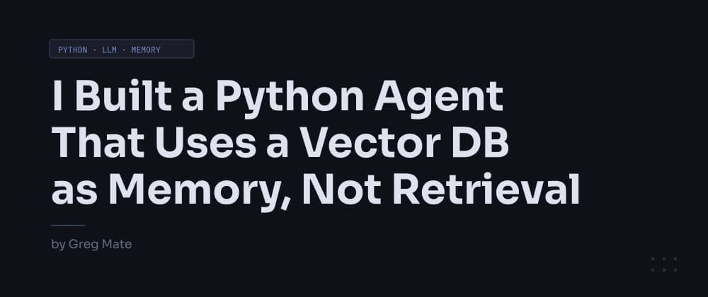Vektör Veritabanını Bilgi Getirme Değil, Bellek Olarak Kullanan Bir Python Ajanı İnşa Ettim