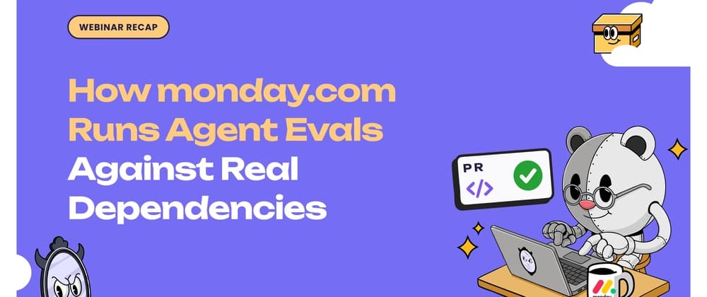 monday.com Gerçek Bağımlılıklarla Agent Evals Süreçlerini Nasıl Çalıştırıyor: Webinar Özeti