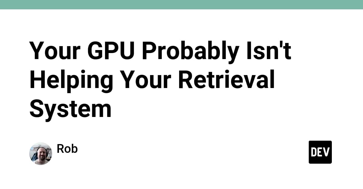 GPU'nuz Geri Getirme (Retrieval) Sisteminize Muhtemelen Yardımcı Olmuyor