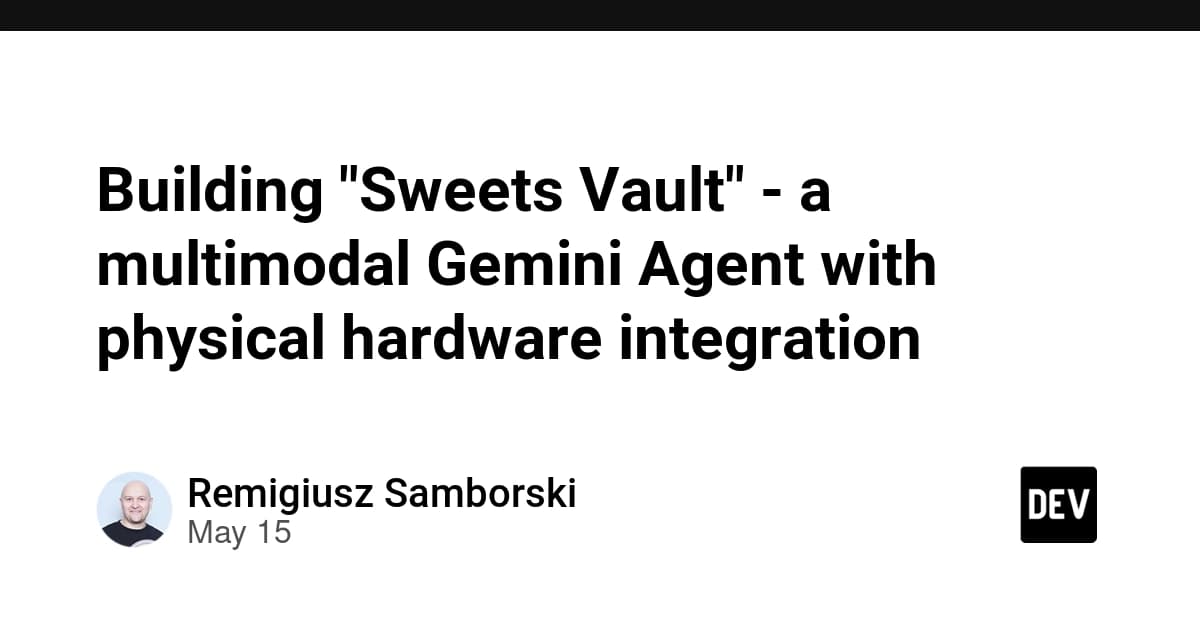 "Sweets Vault" İnşası: Fiziksel Donanım Entegrasyonlu Çok Modlu Gemini Agent'ı Geliştirmek